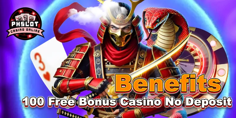 Benefits of a 100 Free Bonus Casino No Deposit